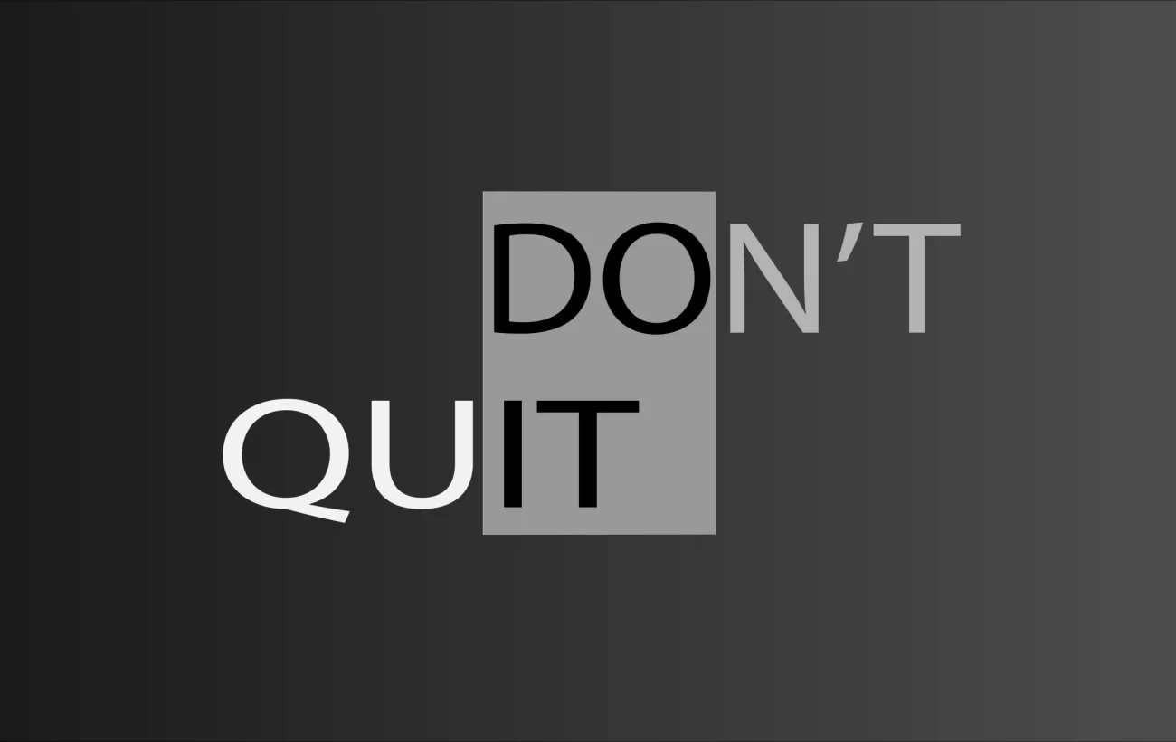 QUITTING IS NOT AN OPTION
